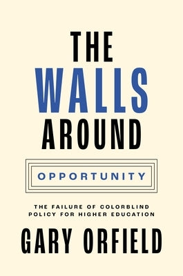 The Walls Around Opportunity: The Failure of Colorblind Policy for Higher Education by Orfield, Gary