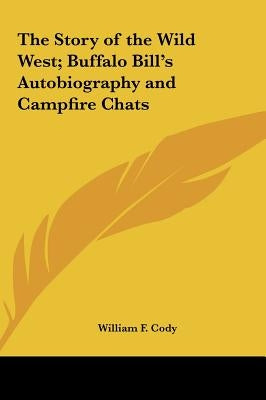 The Story of the Wild West; Buffalo Bill's Autobiography and Campfire Chats by Cody, William F.