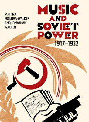 Music and Soviet Power, 1917-1932 by Frolova-Walker, Marina