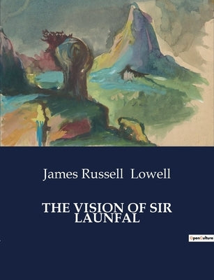 The Vision of Sir Launfal: And Other Poems by Lowell, James Russell