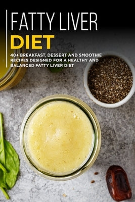 Fatty Liver Diet: 40+ Breakfast, Dessert and Smoothie Recipes designed for a healthy and balanced Fatty liver diet by Caleb, Njoku