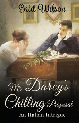 Mr Darcy's Chilling Proposal: An Italian Intrigue by Wilson, Enid