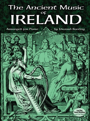 The Ancient Music of Ireland Arranged for Piano by Bunting, Edward