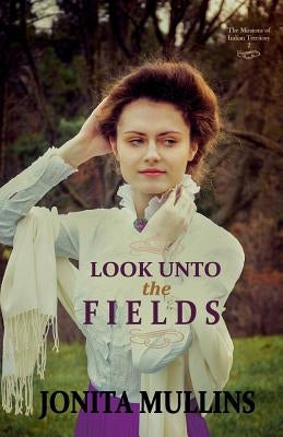 Look Unto the Fields by Mullins, Jonita