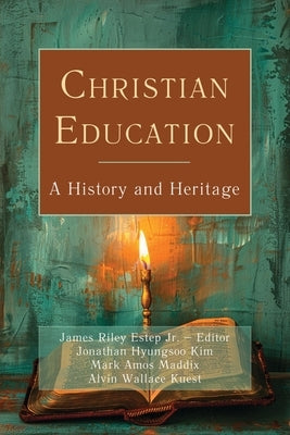 Christian Education: A History and Heritage by Estep, James Riley