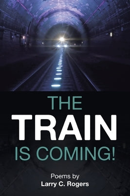 The Train is Coming! by Rogers, Larry C.