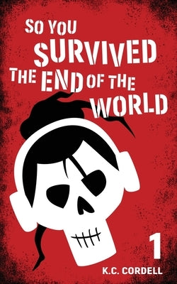 So You Survived the End of the World: 1 by Cordell, K. C.