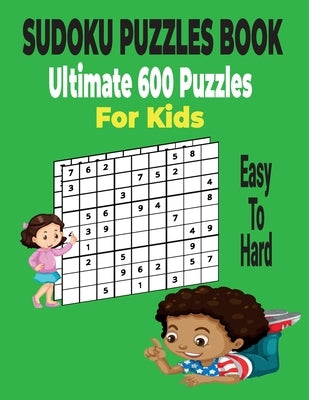 Ultimate Sudoku Puzzles Book 600 Puzzles for Kids: Easy to Hard Sudoku Puzzles Includes with solutions. by A. Kelly, Charles