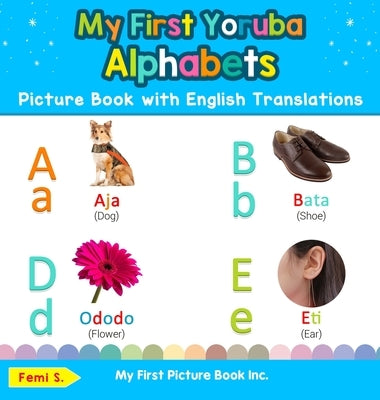 My First Yoruba Alphabets Picture Book with English Translations: Bilingual Early Learning & Easy Teaching Yoruba Books for Kids by S, Femi