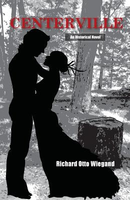 Centerville: An Historical Novel by Wiegand, Richard Otto