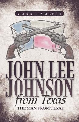 John Lee Johnson from Texas: The Man from Texas by Hamlett, Conn