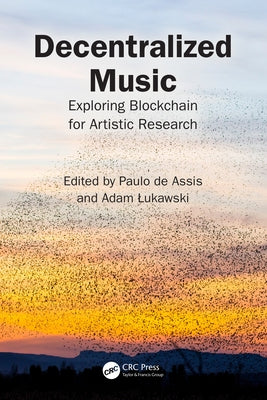 Decentralized Music: Exploring Blockchain for Artistic Research by De Assis, Paulo