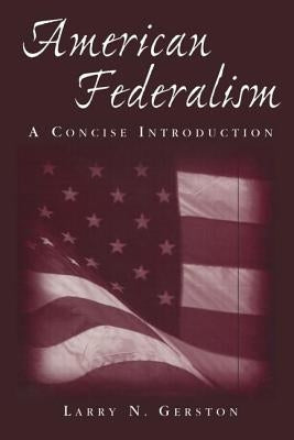 American Federalism: A Concise Introduction: A Concise Introduction by Gerston, Larry N.