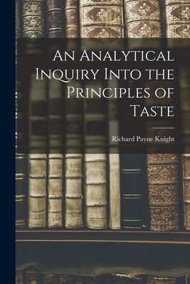 An Analytical Inquiry Into the Principles of Taste by Knight, Richard Payne