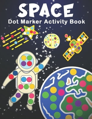 Space Dot Marker Activity Book: Space Do a Dot Coloring Book - Preschool Kindergarten Activities - Great gift for Kids by Nguyen, The