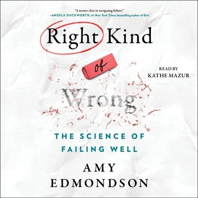 Right Kind of Wrong: The Science of Failing Well by Edmondson, Amy C.