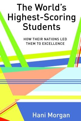 The World's Highest-Scoring Students: How Their Nations Led Them to Excellence by Besley