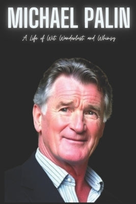 Michael Palin: A Life of Wit, Wanderlust, and Whimsy by Press, Pali