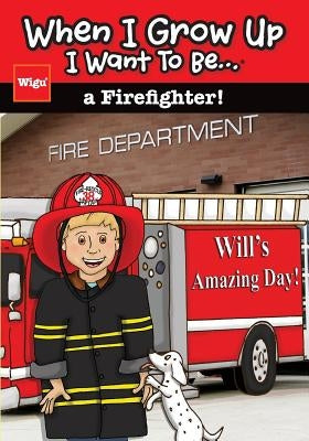 When I Grow Up I Want To Be...a Firefighter!: Will's Amazing Day! by Wigu Publishing