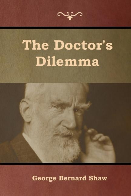 The Doctor's Dilemma by Shaw, George Bernard