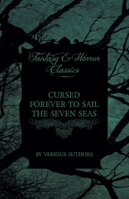 Cursed Forever to Sail the Seven Seas - The Tales of the Flying Dutchman (Fantasy and Horror Classics) by Various