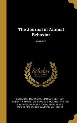 The Journal of Animal Behavior; Volume 6 by Thorndike, Edward L.