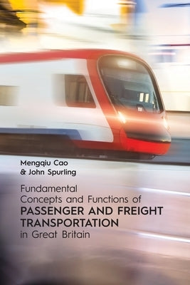 Fundamental Concepts and Functions of Passenger and Freight Transportation in Great Britain by Cao, Mengqiu