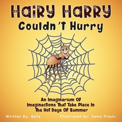 Hairy Harry Couldn't Hurry: An Imaginarium Of Imaginactions That Take Place In The Hot Days Of Summer by Bello