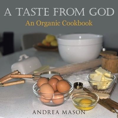 A Taste from God: An Organic Cookbook by Mason, Andrea