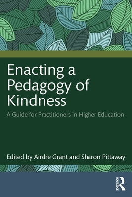 Enacting a Pedagogy of Kindness: A Guide for Practitioners in Higher Education by Grant, Airdre