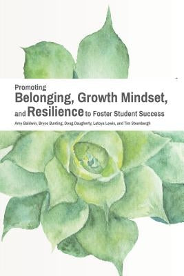 Promoting Belonging, Growth Mindset, and Resilience to Foster Student Success by Baldwin, Amy