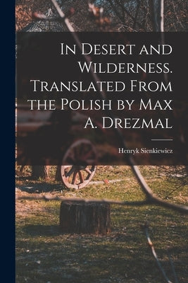 In Desert and Wilderness. Translated From the Polish by Max A. Drezmal by Sienkiewicz, Henryk