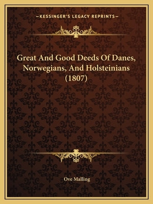 Great And Good Deeds Of Danes, Norwegians, And Holsteinians (1807) by Malling, Ove