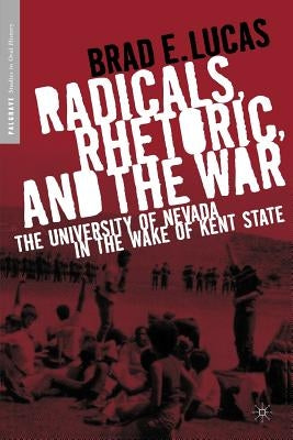 Radicals, Rhetoric, and the War: The University of Nevada in the Wake of Kent State by Lucas, B.