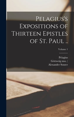 Pelagius's Expositions of Thirteen Epistles of St. Paul ..; Volume 1 by Pelagius