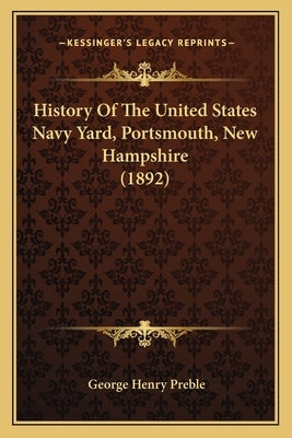 History Of The United States Navy Yard, Portsmouth, New Hampshire (1892) by Preble, George Henry