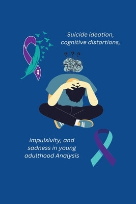 Suicide ideation, cognitive distortions, impulsivity, and sadness in young adulthood Analysis by Kumar, Pallav