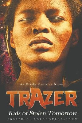 Trazer: Kids of Stolen Tomorrow by Adegboyega-Edun, Joseph O.