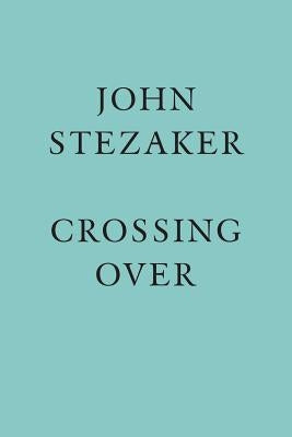 John Stezaker: Crossing Over by Stezaker, John