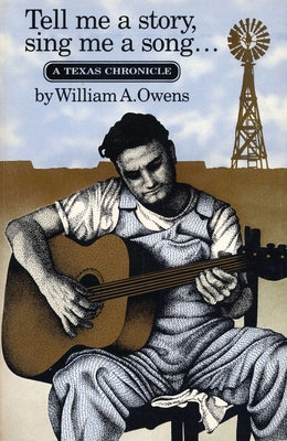 Tell Me a Story, Sing Me a Song: A Texas Chronicle by Owens, William A.