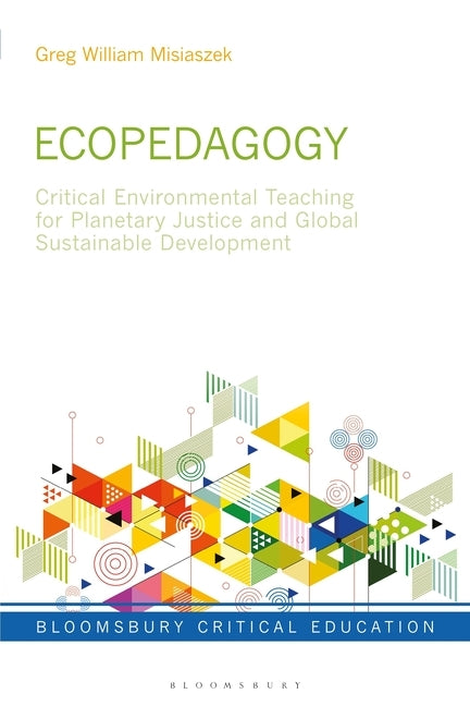 Ecopedagogy: Critical Environmental Teaching for Planetary Justice and Global Sustainable Development by Misiaszek, Greg William