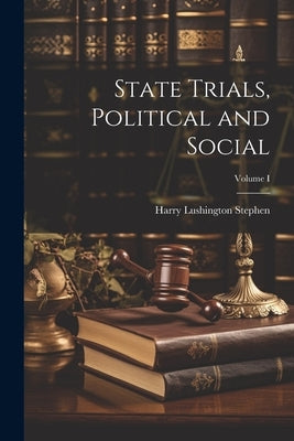 State Trials, Political and Social; Volume I by Stephen, Harry Lushington