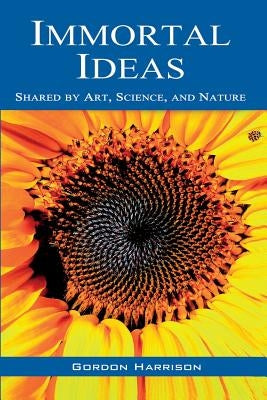 Immortal Ideas: Shared by Art, Science, and Nature by Harrison, Gordon