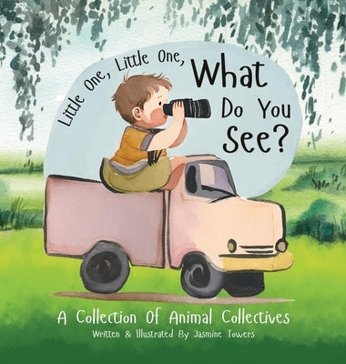 Little One, Little One, What Do You See?: A Collection Of Animal Collectives by Towers, Jasmine