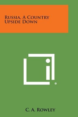 Russia, a Country Upside Down by Rowley, C. A.