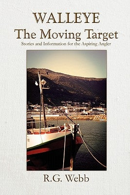 Walleye, the Moving Target: Stories and Information for the Aspiring Angler by Webb, R. G.