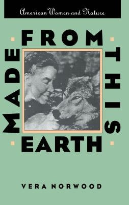 Made From This Earth: American Women and Nature by Norwood, Vera