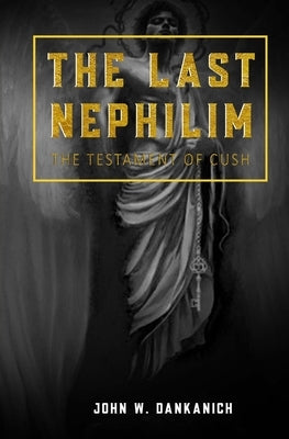 The Last Nephilim: The Testament of Cush by Dankanich, John W.