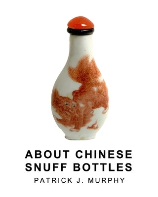 About Chinese Snuff Bottles by Murphy, Patrick J.