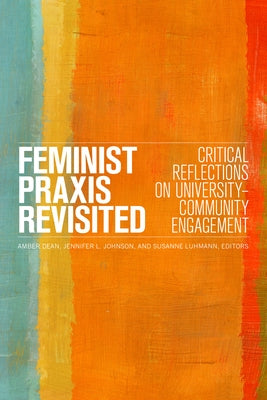 Feminist Praxis Revisited: Critical Reflections on University-Community Engagement by Dean, Amber